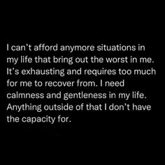 a black and white photo with the words, i can't afford any situation in my life that bring out the worst in me it's exhausting and requires too much for me to recover from