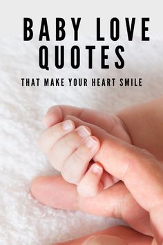 a baby's hand holding the end of its thumb with text that reads, baby love quotes that make your heart smile