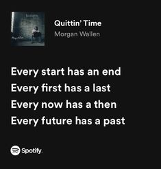 the quote from morgan wallen on every start has an end every first has a last every now has a then every future has a past