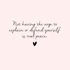 a black and white quote on a pink background with the words not having the urge to explain or defend yourself is real peace