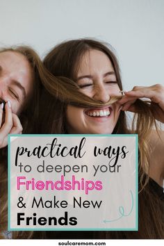 two women smiling and holding their heads together with the words practical ways to deepen your friends & make new friends