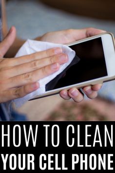 a person holding a cell phone with the text how to clean your cell phone