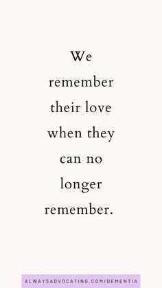 a quote with the words we remember their love when they can no longer remembers them