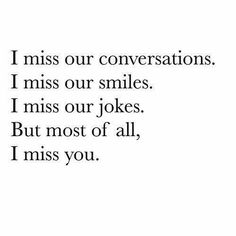 a quote that reads, i miss our conversations i miss our smiles i miss our jokes but most of all, i miss you