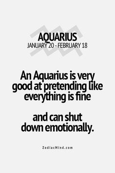 an aquarius is very good at pretending like everything is fine and can shut down emotionally