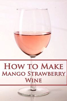 a glass of wine with the words how to make mango strawberry wine