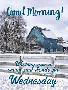 a blue barn and snow covered field with the words good morning wishing you a warm and wonderful wednesday