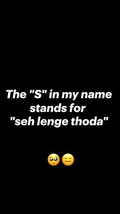 two yellow smiley faces with the words, the s'in my name stands for seh lenge thoda