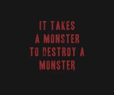 the words it takes a monster to destroy a monster on a black background with red lettering