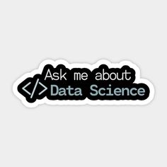 sticker with the words ask me about data science in black and white on it