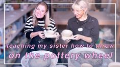 two women standing next to each other holding cups and saucers with words reading teaching my sister how to throw on the pottery wheel