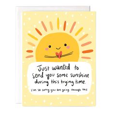 a card with the words, just wanted to send you some sunshine during this trying time