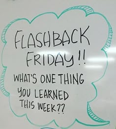 a white board with writing on it that says,'flashback friday what's one thing you learned this week??