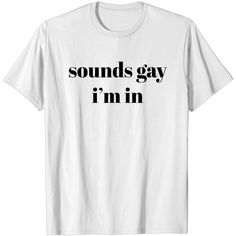 Sounds Gay I'm In Funny Lgbt Saying T-shirt Rosa Diaz, Text Shirt, Sticker Ideas, Weird Shirts, The United States, Sound