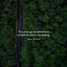 an aerial view of a road surrounded by trees with a quote on it that reads, you must go on adventures to find where you belong