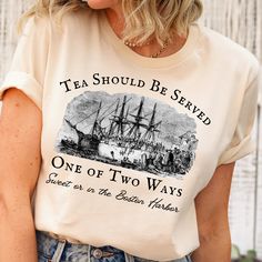 "Tea Should Be Served One of Two Ways: Sweet or in the Boston Harbor" - This history teacher shirt makes a totally unique history teacher gift. Grab this tee today while it's on sale! Delivery Times: ◦ Production: 1 business day (avg.)  ◦ Shipping: 3 business days (avg.) Unisex Fit: ◦ Extra soft, preshrunk unisex t-shirt ◦ Women: Semi-fitted, laidback, rollable, & tuckable ◦ Men: Fitted on upper body & loose around the belly ☞ Size up for a looser fit Soft Materials: ◦ Super soft, preshrunk tee Boston Harbor, Teacher Outfits, Shirt Women