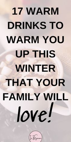 a cup of coffee with the words 17 warm drinks to warm you up this winter that your family will love