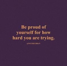 a purple background with the words be proud of yourself for how hard you are trying