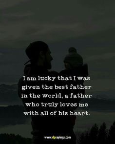 two people standing next to each other with the words i am lucky that i was given the best father in the world, a father who truly loves me with all of his heart