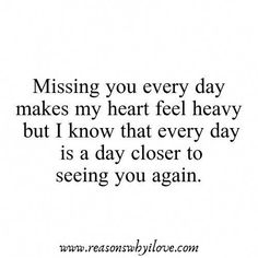 a quote that says missing you every day makes my heart feel heavy but i know that every