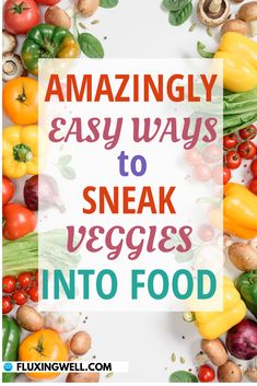 the words amazing easy ways to sneak veggies into food on top of vegetables