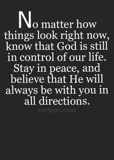 a black and white photo with the words no matter how things look right now, know that god is still in control of our life