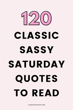 the text reads, 120 classic sasy saturday quotes to read on pink and black background