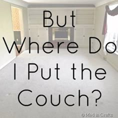 an empty room with the words, but where do i put the couch?