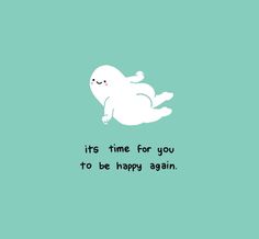 a white seal sitting on top of a green background with the words its time for you to be happy again