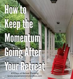 red chairs lined up on a porch with the words how to keep the momentum going after your retreat