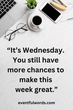 a desk with a laptop, coffee cup and eyeglasses on it that says it's wednesday you still have more chance to make this week