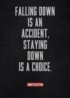 a quote from the movie falling down is an accident, staying down is a choice