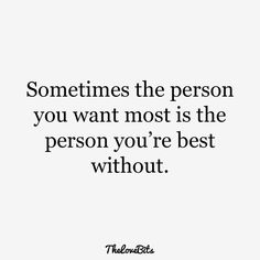 a quote that says, sometimes the person you want most is the person you're best