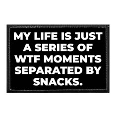 My Life Is Just A Series Of WTF Moments Separated By Snacks. - Removable Patch - Pull Patch - Removable Patches That Stick To Your Gear Patch Hats, Hook And Loop Fasteners, Hermosa Beach, Twisted Humor, Quotable Quotes, Sarcastic Quotes, Sign Quotes, Funny Signs