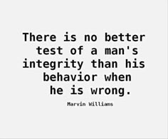 a quote from marvin williams that says there is no better test of a man's integity than his behavior when he is wrong