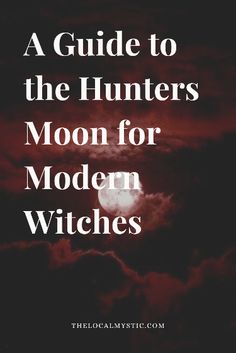 the moon and clouds with text that reads, a guide to the hunters moon for modern witches