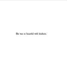 an image of a white screen with the words she was so beautiful with kindness