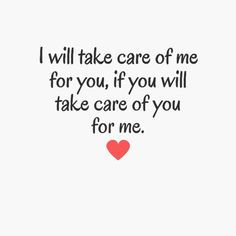 i will take care of me for you, if you will take care of you for me