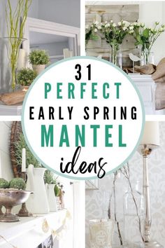 the words 31 perfect early spring mantel ideas are in green and white with flowers