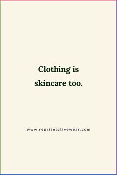 a quote that says clothing is skincare too