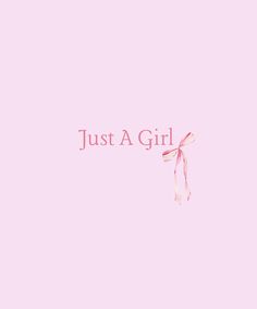 a pink background with the words just a girl on it and a ribbon tied to it