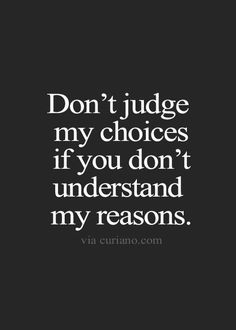 the words don't judge my choices if you don't understand my reason