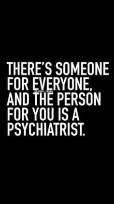 there's someone for everyone and the person for you is a psychtistt