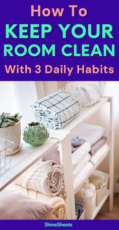 a shelf with towels and other items on it that says how to keep your room clean with 3 daily habitts