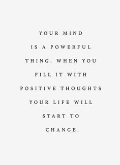 a quote that reads, you're mind is a powerful thing when you fill it with positive thoughts your life will start to change