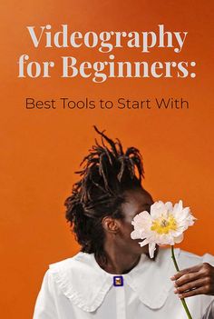 a woman holding a flower in front of an orange background with the words videography for beginners best tools to start with