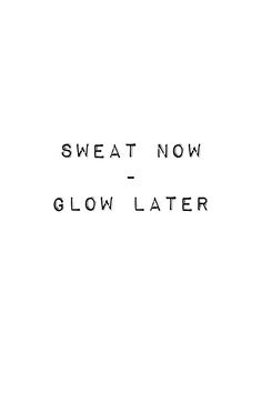 the words sweat now glow later are black and white