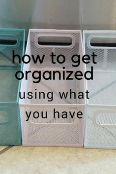 three plastic bins with the words how to get organized using what you have