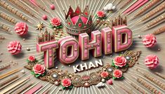 the name tohd written in 3d letters surrounded by pink roses and other decorative objects