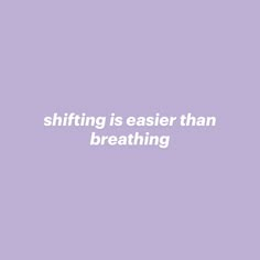 a white text on a purple background that says, shifting is easier than breathing